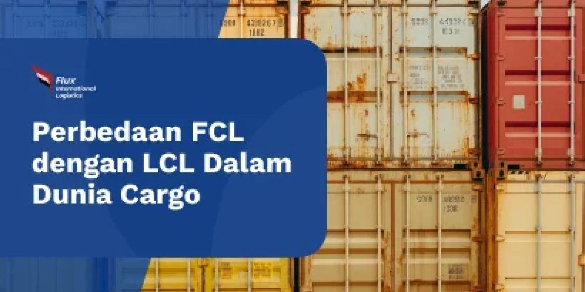 Perbedaan FCL dengan LCL Dalam Dunia Cargo